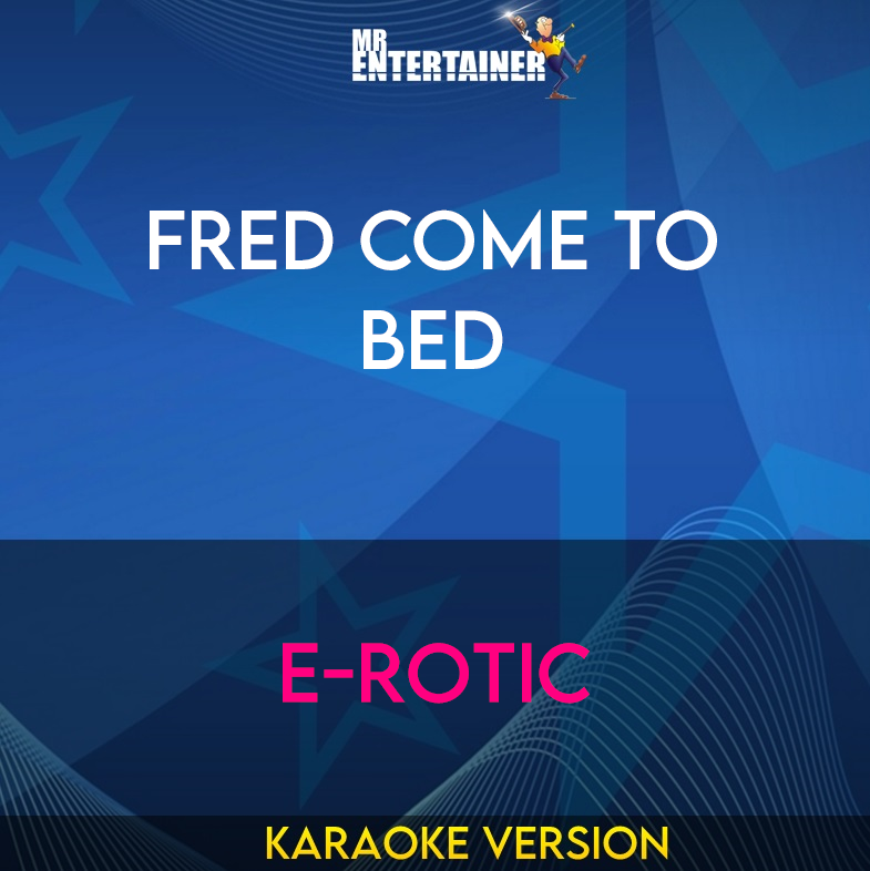 Fred Come To Bed - E-rotic (Karaoke Version) from Mr Entertainer Karaoke