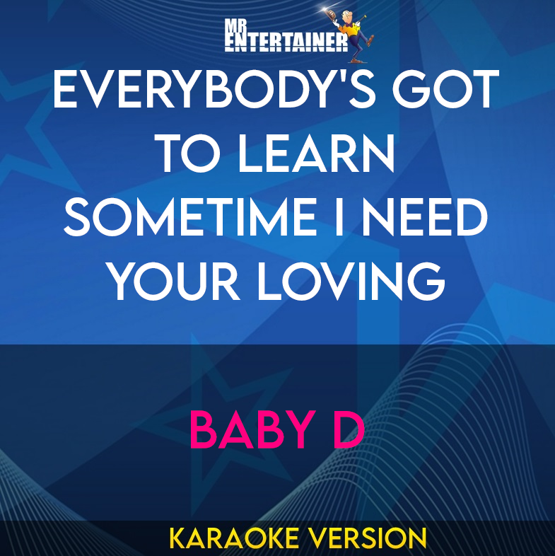 Everybody's Got To Learn Sometime I Need Your Loving - Baby D (Karaoke Version) from Mr Entertainer Karaoke