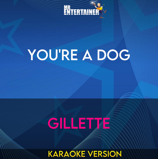 You're A Dog - Gillette