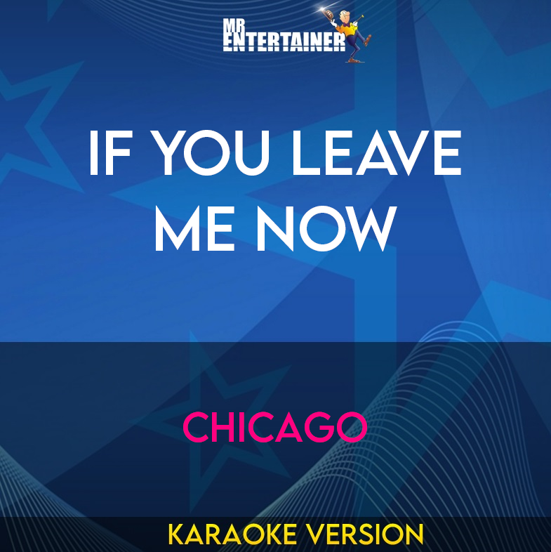 If You Leave Me Now - Chicago (Karaoke Version) from Mr Entertainer Karaoke