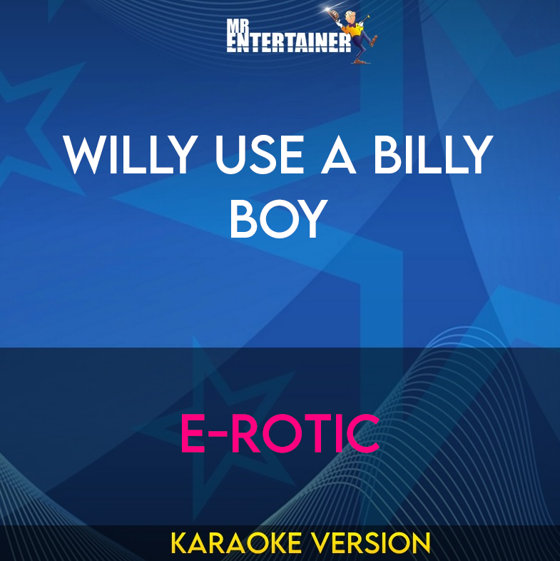 Willy Use A Billy Boy - E-rotic (Karaoke Version) from Mr Entertainer Karaoke