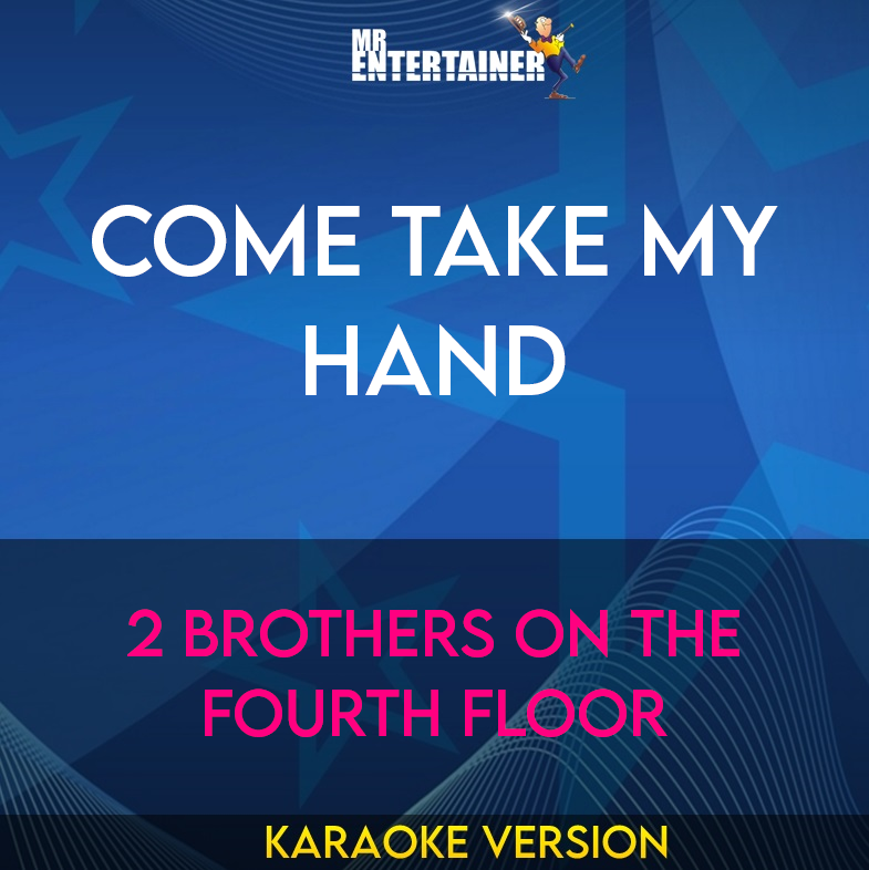 Come Take My Hand - 2 Brothers On The Fourth Floor (Karaoke Version) from Mr Entertainer Karaoke