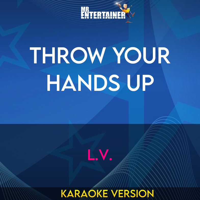 Throw Your Hands Up - L.v. (Karaoke Version) from Mr Entertainer Karaoke