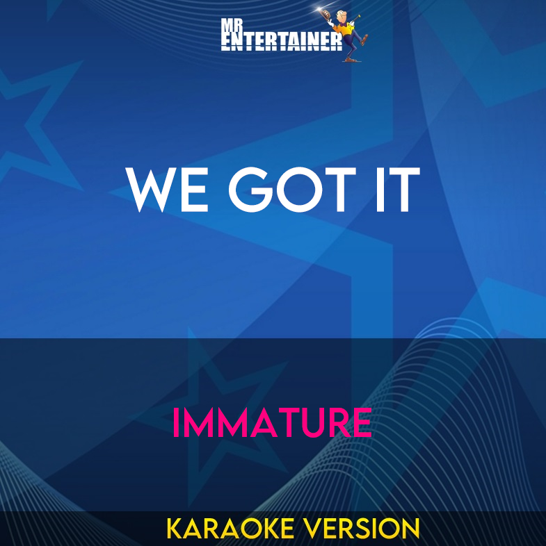 We Got It - Immature (Karaoke Version) from Mr Entertainer Karaoke