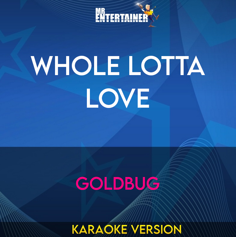 Whole Lotta Love - Goldbug (Karaoke Version) from Mr Entertainer Karaoke