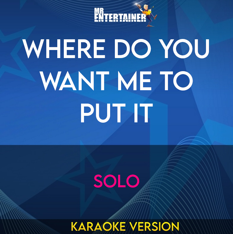 Where Do You Want Me To Put It - Solo (Karaoke Version) from Mr Entertainer Karaoke