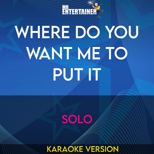 Where Do You Want Me To Put It - Solo (Karaoke Version) from Mr Entertainer Karaoke