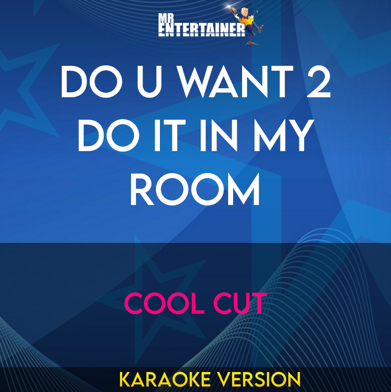 Do U Want 2 Do It In My Room - Cool Cut (Karaoke Version) from Mr Entertainer Karaoke