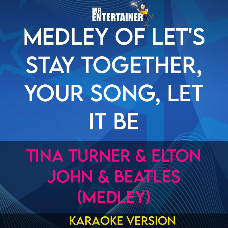 Medley of Let's Stay Together, Your Song, Let It Be - Tina Turner & Elton John & Beatles (Medley) (Karaoke Version) from Mr Entertainer Karaoke