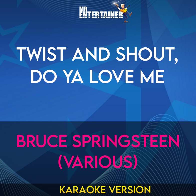 Twist And Shout, Do Ya Love Me - Bruce Springsteen (Various) (Karaoke Version) from Mr Entertainer Karaoke