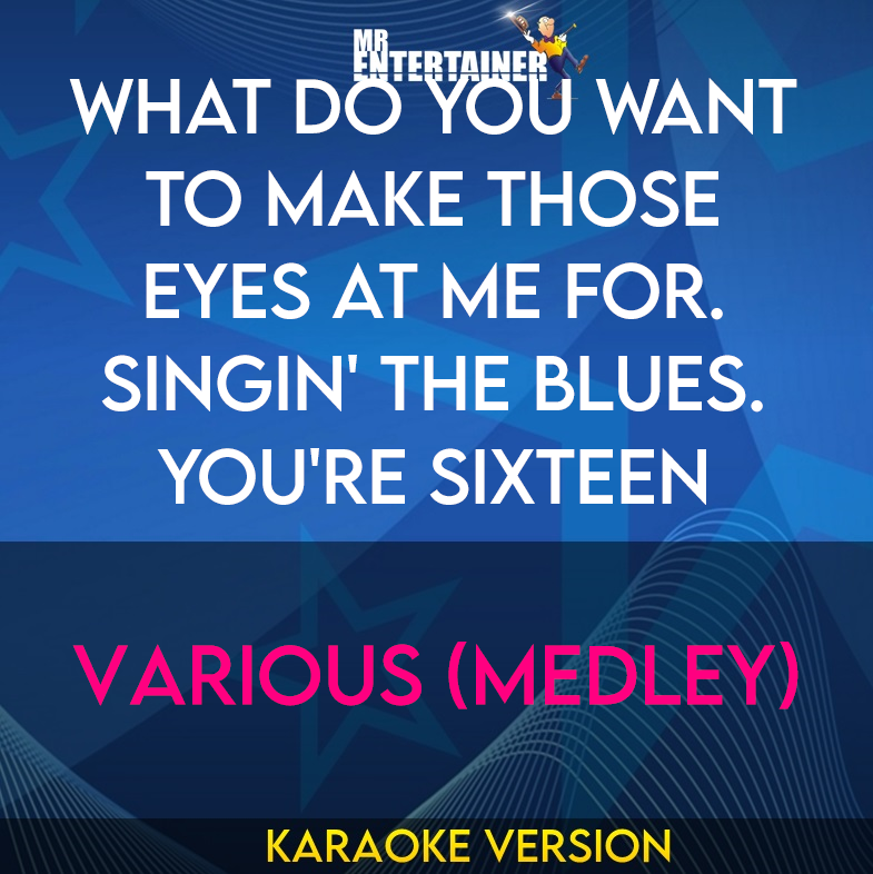 What Do You Want To Make Those Eyes At Me For. Singin' The Blues. You're Sixteen - Various (Medley) (Karaoke Version) from Mr Entertainer Karaoke