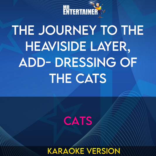 The Journey To The Heaviside Layer, Add- Dressing Of The Cats - Cats (Karaoke Version) from Mr Entertainer Karaoke