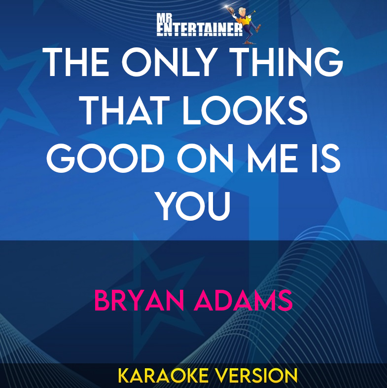 The Only Thing That Looks Good On Me Is You - Bryan Adams (Karaoke Version) from Mr Entertainer Karaoke