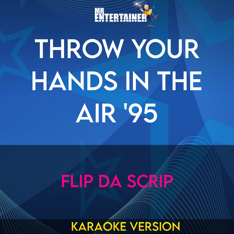 Throw Your Hands In The Air '95 - Flip Da Scrip (Karaoke Version) from Mr Entertainer Karaoke