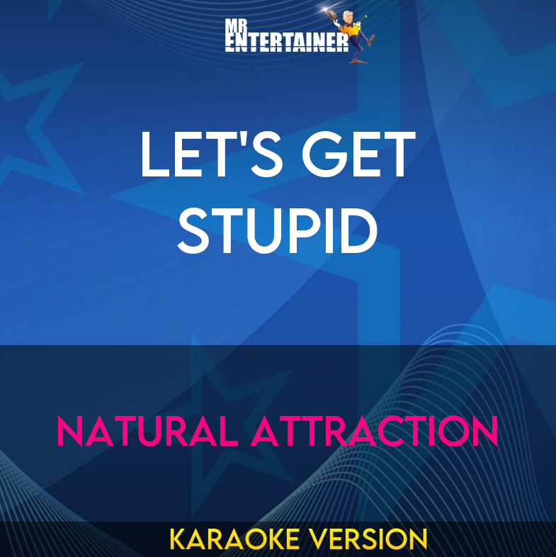 Let's Get Stupid - Natural Attraction (Karaoke Version) from Mr Entertainer Karaoke