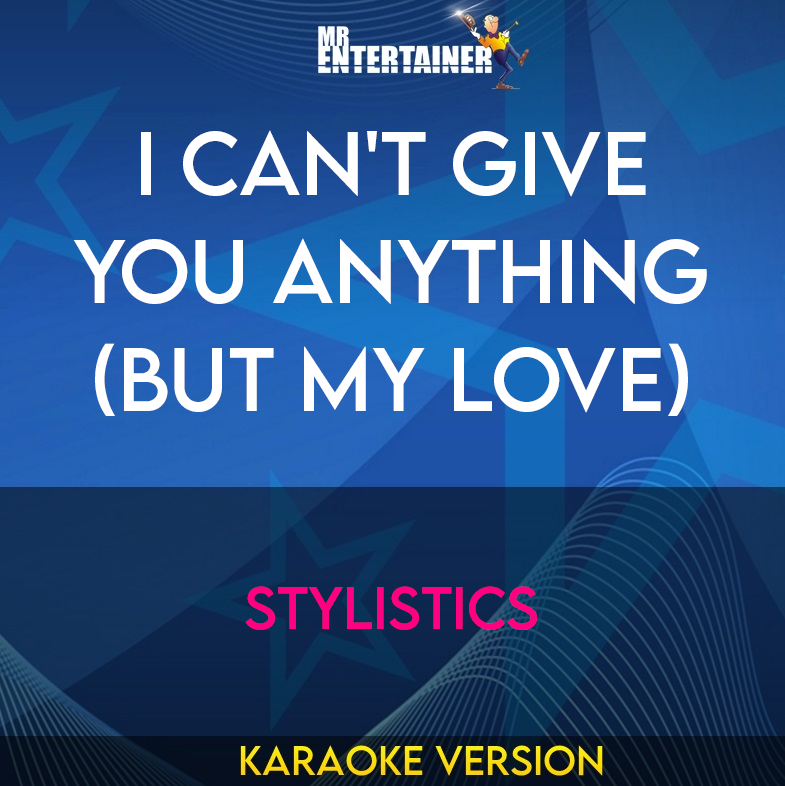 I Can't Give You Anything (But My Love) - Stylistics (Karaoke Version) from Mr Entertainer Karaoke