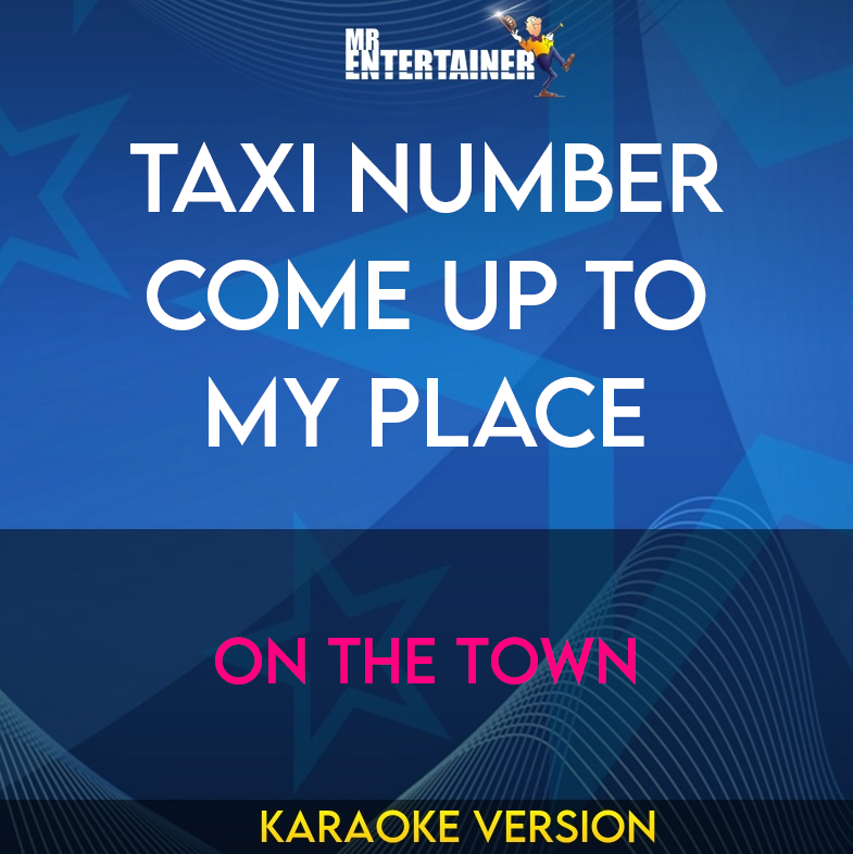 Taxi Number Come Up To My Place - On The Town (Karaoke Version) from Mr Entertainer Karaoke