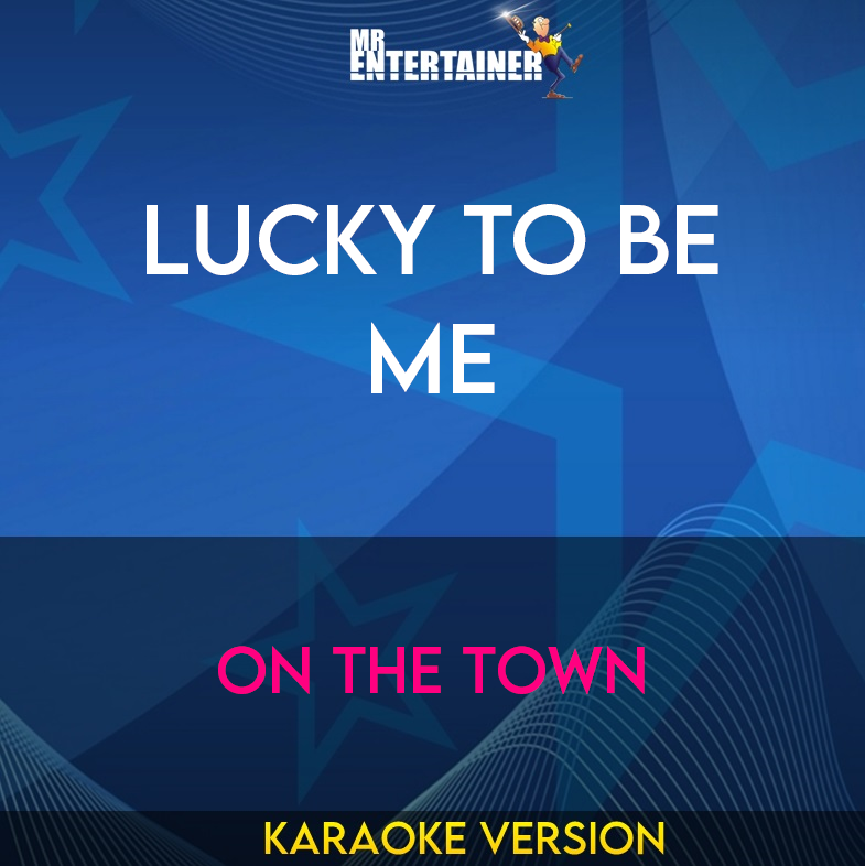 Lucky To Be Me - On The Town (Karaoke Version) from Mr Entertainer Karaoke