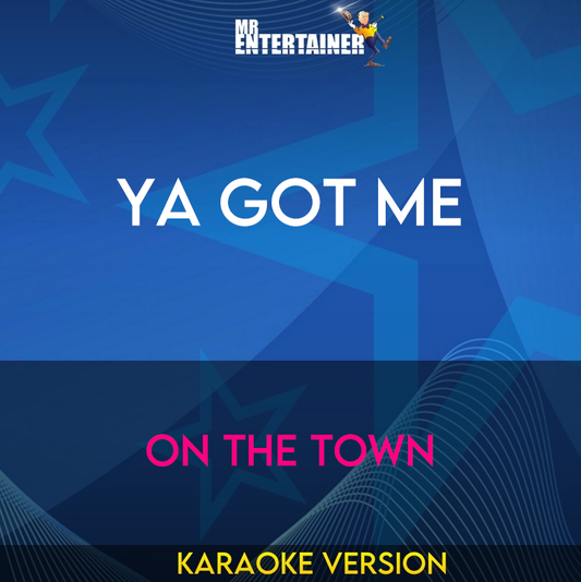 Ya Got Me - On The Town (Karaoke Version) from Mr Entertainer Karaoke