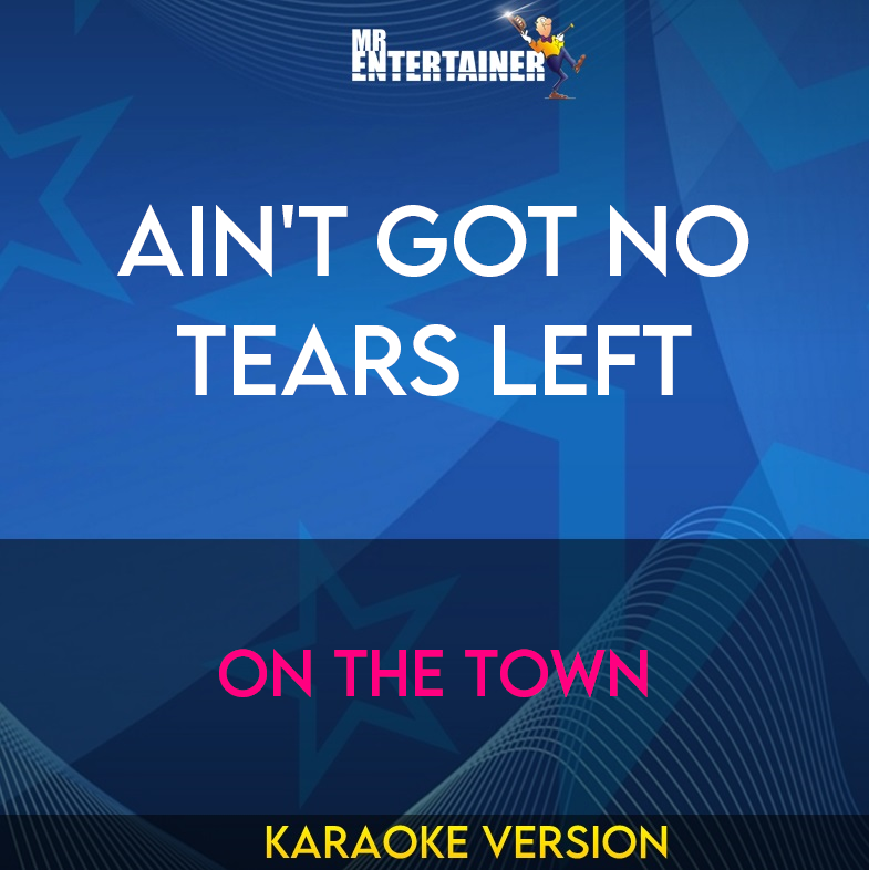 Ain't Got No Tears Left - On The Town (Karaoke Version) from Mr Entertainer Karaoke
