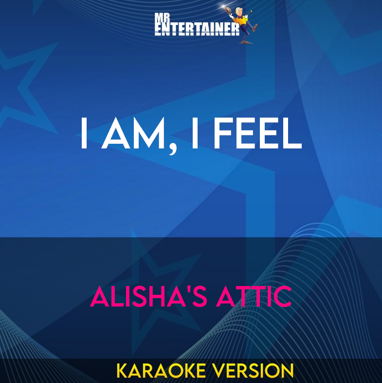 I Am, I Feel - Alisha's Attic (Karaoke Version) from Mr Entertainer Karaoke