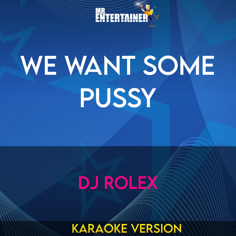 We Want Some Pussy - DJ Rolex (Karaoke Version) from Mr Entertainer Karaoke