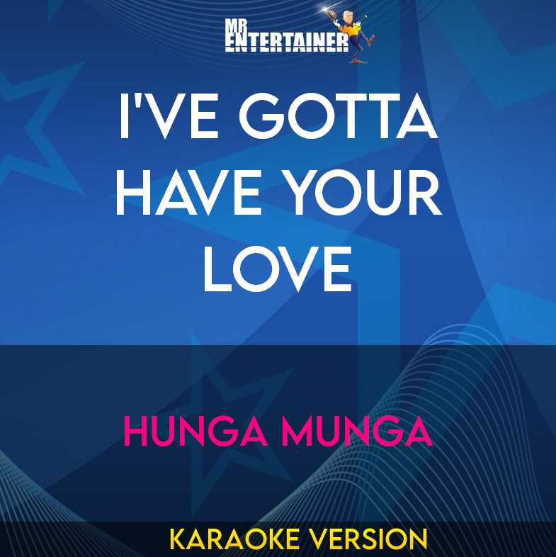 I've Gotta Have Your Love - Hunga Munga (Karaoke Version) from Mr Entertainer Karaoke