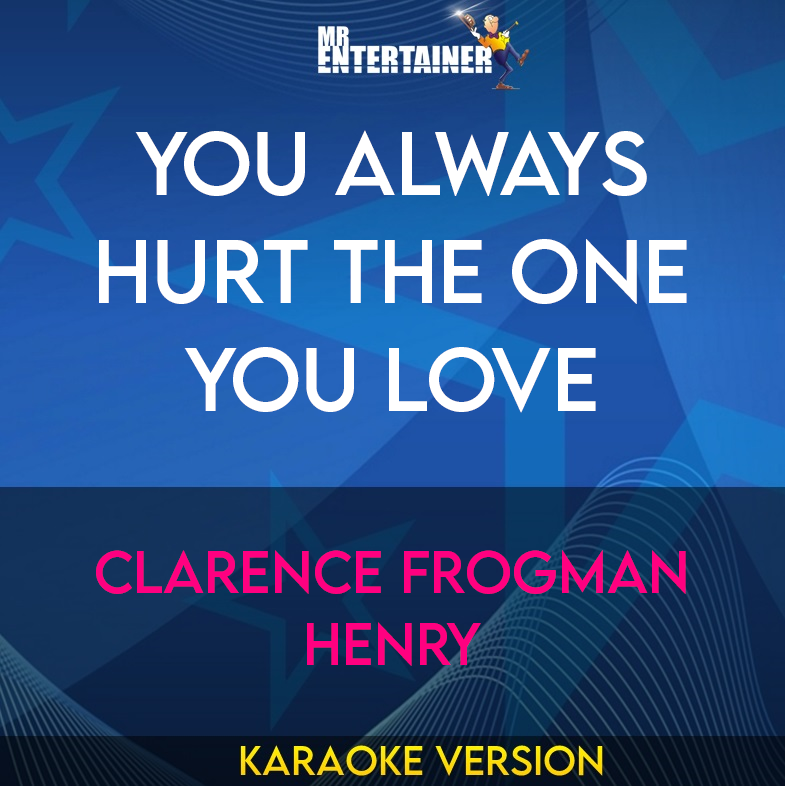 You Always Hurt The One You Love - Clarence Frogman Henry (Karaoke Version) from Mr Entertainer Karaoke