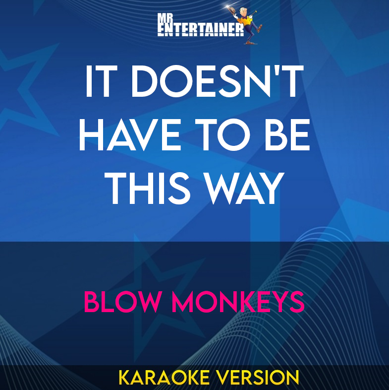 It Doesn't Have To Be This Way - Blow Monkeys (Karaoke Version) from Mr Entertainer Karaoke