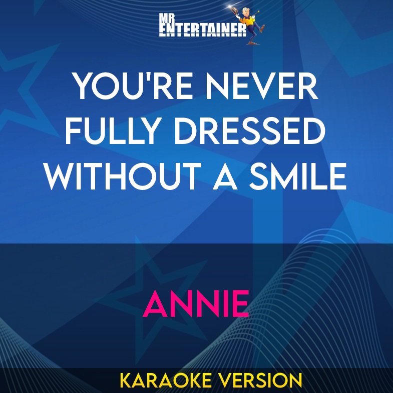 You're Never Fully Dressed Without A Smile - Annie (Karaoke Version) from Mr Entertainer Karaoke