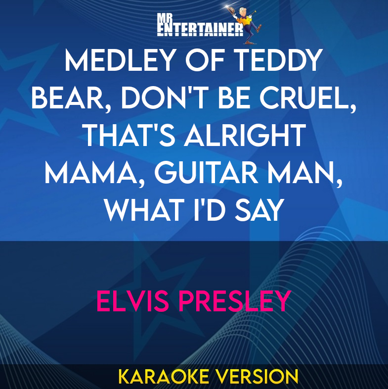 Medley of Teddy Bear, Don't Be Cruel, That's Alright Mama, Guitar Man, What I'd Say - Elvis Presley (Karaoke Version) from Mr Entertainer Karaoke