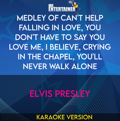 Medley of Can't Help Falling In Love, You Don't Have To Say You Love Me, I Believe, Crying In The Chapel, You'll Never Walk Alone - Elvis Presley (Karaoke Version) from Mr Entertainer Karaoke