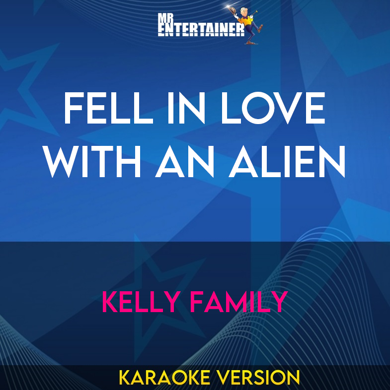 Fell In Love With An Alien - Kelly Family (Karaoke Version) from Mr Entertainer Karaoke