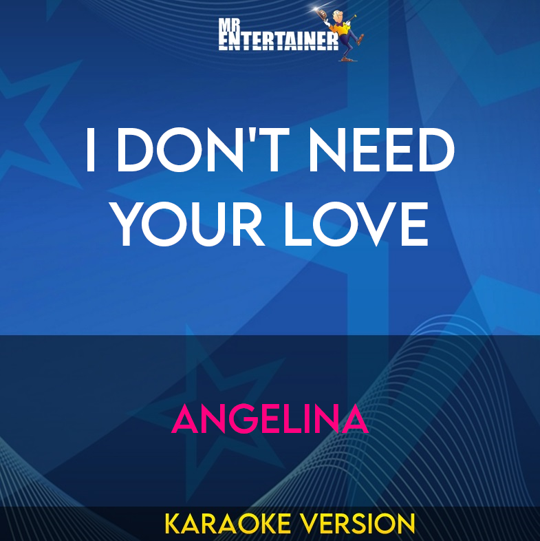 I Don't Need Your Love - Angelina (Karaoke Version) from Mr Entertainer Karaoke