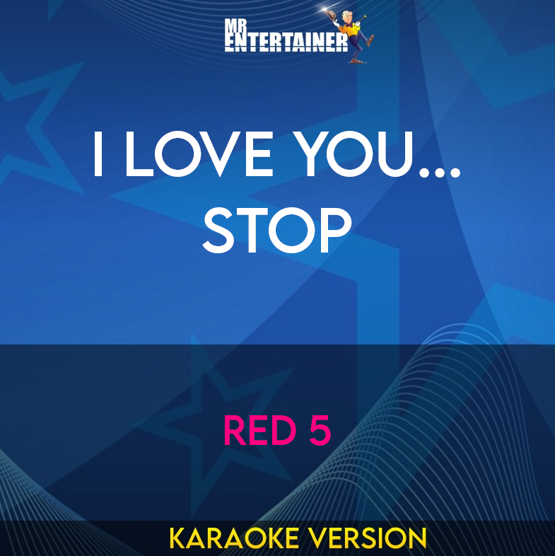 I Love You... Stop - Red 5 (Karaoke Version) from Mr Entertainer Karaoke