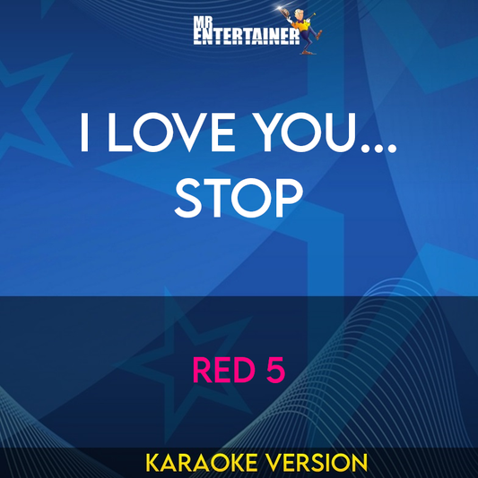 I Love You... Stop - Red 5 (Karaoke Version) from Mr Entertainer Karaoke