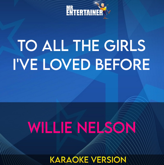 To All The Girls I've Loved Before - Willie Nelson (Karaoke Version) from Mr Entertainer Karaoke