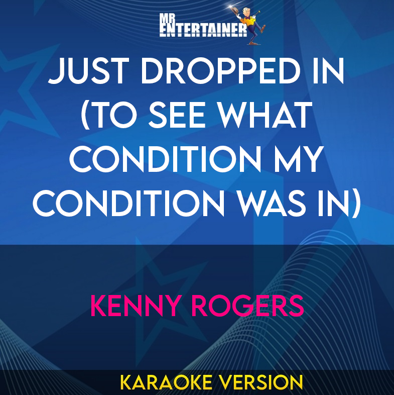 Just Dropped In (To See What Condition My Condition Was In) - Kenny Rogers (Karaoke Version) from Mr Entertainer Karaoke