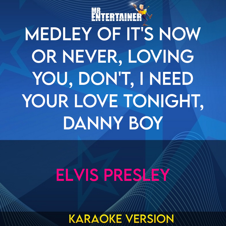 Medley of It's Now Or Never, Loving You, Don't, I Need Your Love Tonight, Danny Boy - Elvis Presley (Karaoke Version) from Mr Entertainer Karaoke