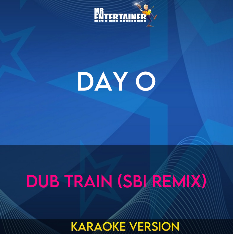 Day O - Dub Train (sbi Remix) (Karaoke Version) from Mr Entertainer Karaoke