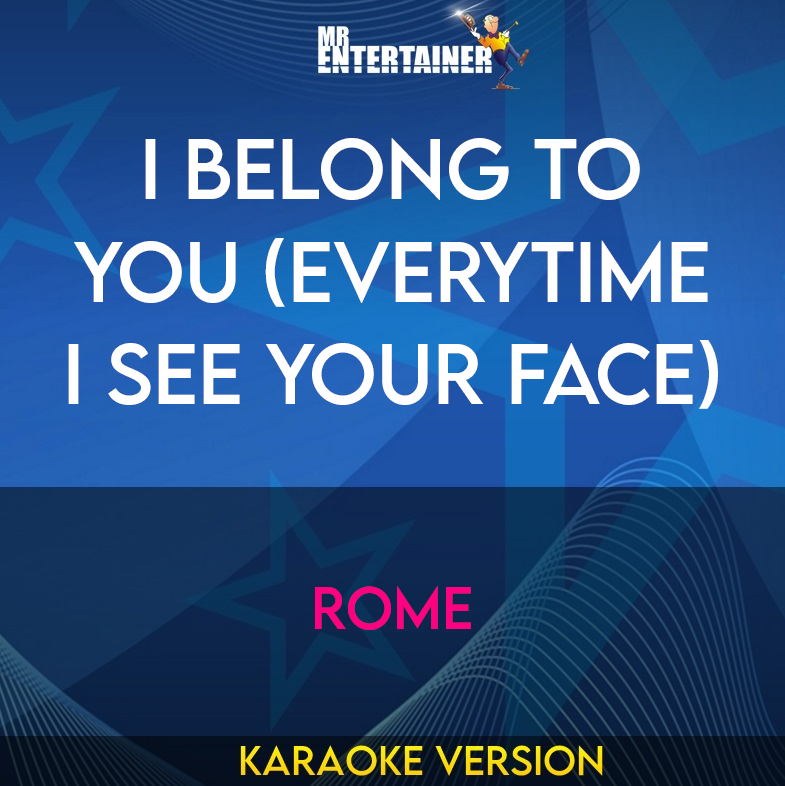 I Belong To You (everytime I See Your Face) - Rome (Karaoke Version) from Mr Entertainer Karaoke