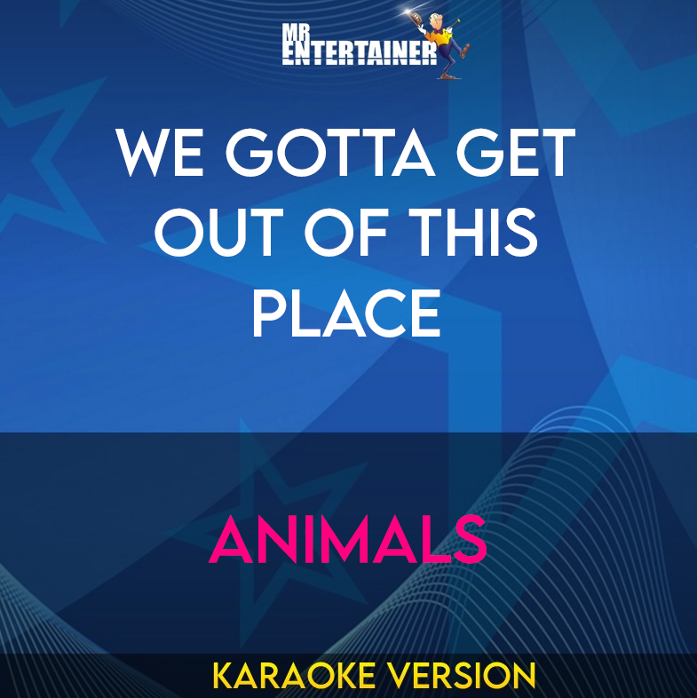 We Gotta Get Out Of This Place - Animals (Karaoke Version) from Mr Entertainer Karaoke