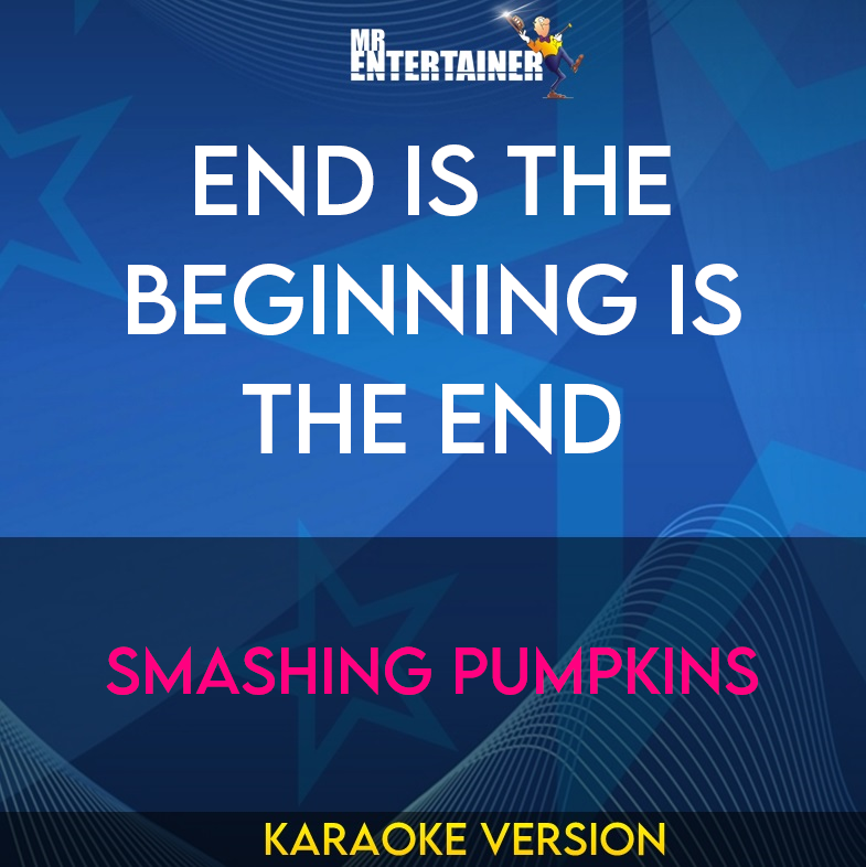 End Is The Beginning Is The End - Smashing Pumpkins (Karaoke Version) from Mr Entertainer Karaoke