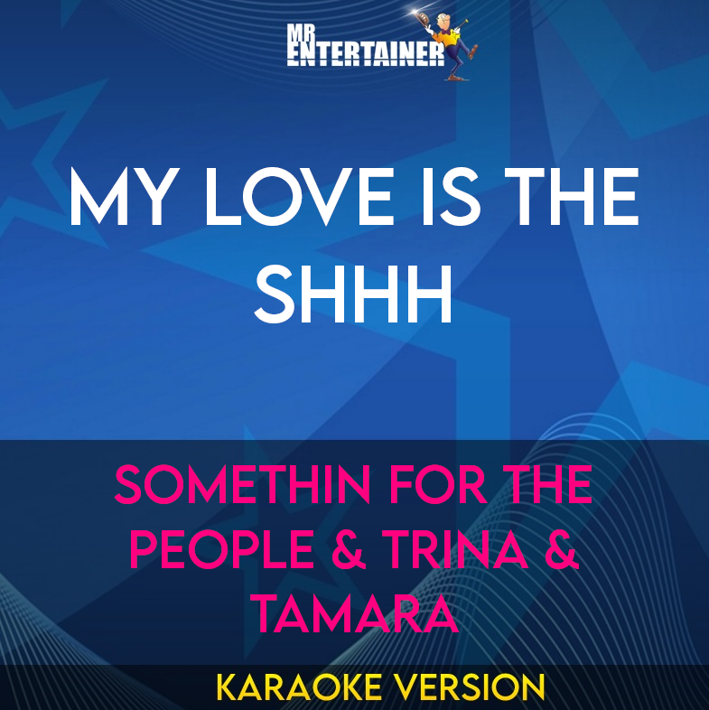 My Love Is The Shhh - Somethin For The People & Trina & Tamara (Karaoke Version) from Mr Entertainer Karaoke