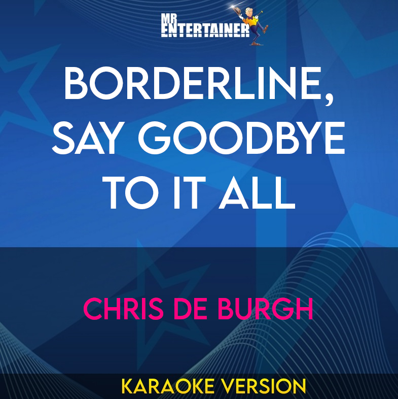 Borderline, Say Goodbye To It All - Chris De Burgh (Karaoke Version) from Mr Entertainer Karaoke