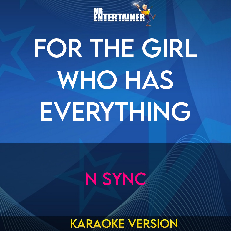 For The Girl Who Has Everything - N Sync (Karaoke Version) from Mr Entertainer Karaoke