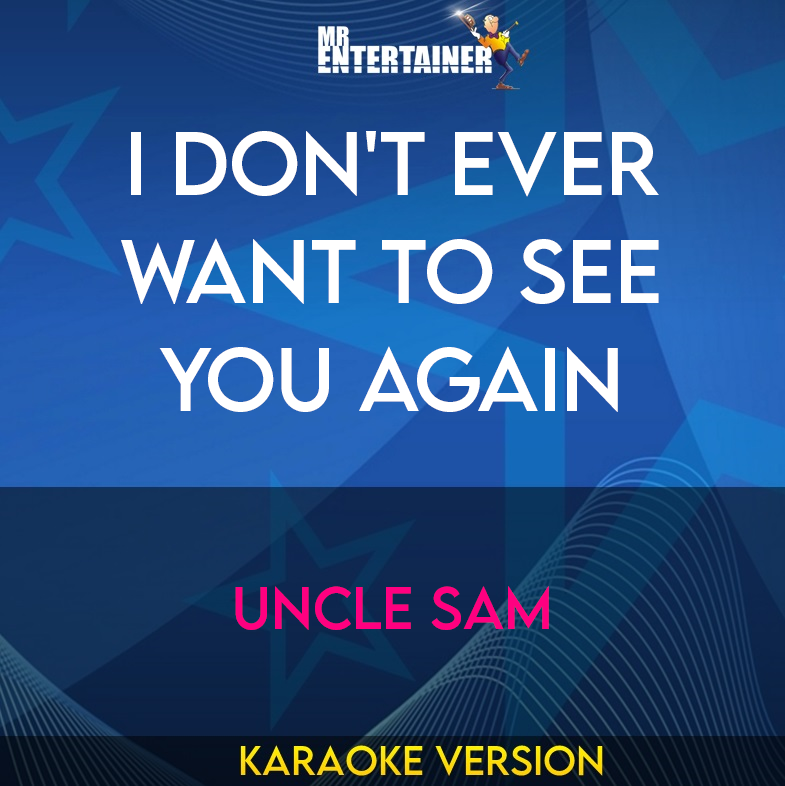 I Don't Ever Want To See You Again - Uncle Sam (Karaoke Version) from Mr Entertainer Karaoke