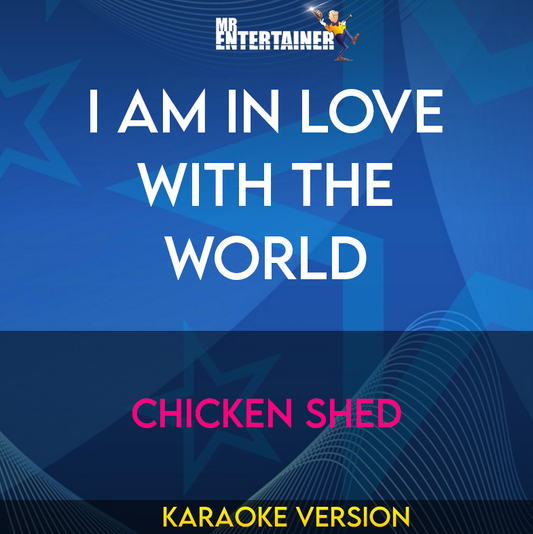 I Am In Love With The World - Chicken Shed (Karaoke Version) from Mr Entertainer Karaoke