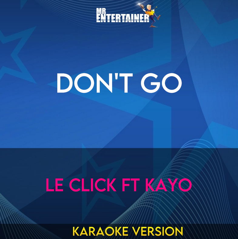 Don't Go - Le Click ft Kayo (Karaoke Version) from Mr Entertainer Karaoke