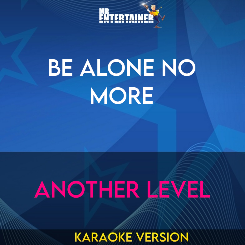 Be Alone No More - Another Level (Karaoke Version) from Mr Entertainer Karaoke